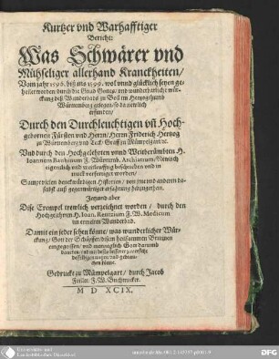 Kurtzer und warhafftiger Bericht: Was schwärer und mühseliger Kranckheiten vom Jahr 1596 biß ins 1599 wol unnd glücklich seyen geheilet worden