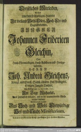 Christliches Mittleiden, Welches Uber dem frühzeitigen Hintritt Der ... Johannen Fridericen Gleichin ... Wohlmeinend bezeiget Das ... Hof- und Stadt-Ministerium