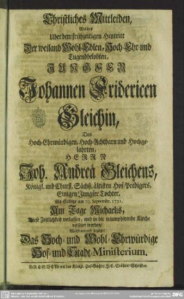 Christliches Mittleiden, Welches Uber dem frühzeitigen Hintritt Der ... Johannen Fridericen Gleichin ... Wohlmeinend bezeiget Das ... Hof- und Stadt-Ministerium