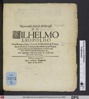 Reverendiß. Illustriß. & Gloriosiß. D.D. Wilhelmo Leopoldo Sacri Roman. Imper. Comiti de Rhenstein & Tattenbach. Ordinis. S. Johan. Hierosolomytani Equiti aurato. Sacraeq[ue] Caesar. Maiestatis & sereniss. Archi Duc. Austriae Consiliaro & Legato &c. Iter ingressuro cum Deo felix & paciferum, Novemb. Anno 644.