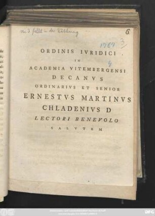 Ordinis Ivridici In Academia Vitembergensi Decanvs Ordinarivs Et Senior Ernestvs Martinvs Chladenivs D ... Lectori Benevolo Salvtem : [P.P. Dom. Exaudi A.R.S. MDCCLXVII]