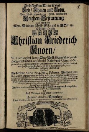 Rechtschaffener Diener Christi Lob, Thaten und Lohn. Bey ... Leichen-Bestattung Des ... Christian Friederich Knorn ... Als derselbe Anno 1704. den 4. Februar. ... entschlaffen ... Aus dem wolerwählten Leichen-Text ... vorgestellet ...