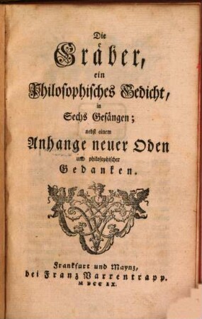 Die Gräber : ein Philosophisches Gedicht in Sechs Gesängen; nebst einem Anhange neuer Oden und philosophischer Gedanken