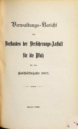 Verwaltungsbericht des Vorstandes der Versicherungsanstalt für die Pfalz. 1897
