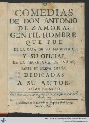 Tomo Primero: Comedias de Don Antonio de Zamora, gentil-hombre que fue de la Casa de su Magestad y su oficial de la Secretaría de Indias, parte de nueva España