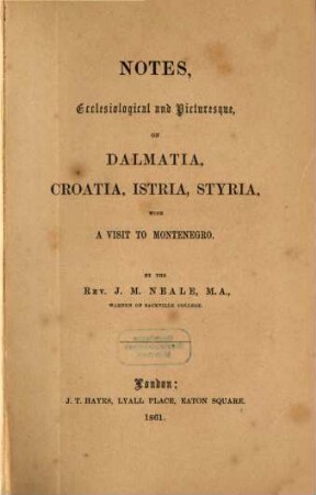 Notes, ecclesiological and picturesque, on Dalmatia, Croatia, Istria, Styria, with a visit to Montenegro