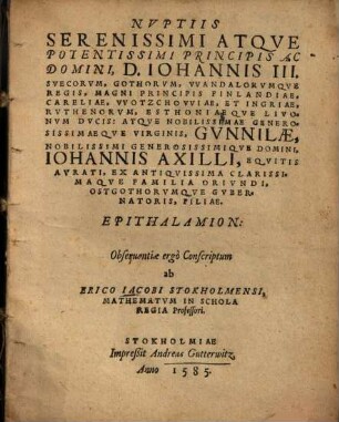 Nuptiis Serenissimi Atque Potentissimi Principis Ac Domini, D. Johannis III. Suecorum, Gothorum, Wandalorumque Regis ... Atque ... Gunnilae ... Epithalamion