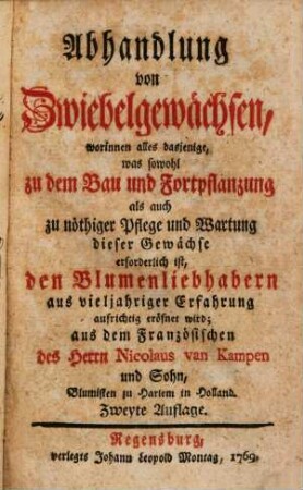 Abhandlung von Zwiebelgewächsen : worinnen alles dasjenige, was sowohl zu dem Bau und Fortpflanzung als auch zu nöthiger Pflege und Wartung dieser Gewächse erforderlich ist, den Blumenliebhabern aus vieljähriger Erfahrung aufrichtig eröfnet wird