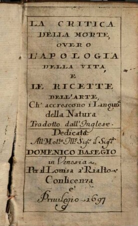 La Critica Della Morte, Overo L'Apologia Della Vita, E Le Ricette Dell'Arte Ch'accrescono i Languori della Natura : Tradotto dall'Inglese