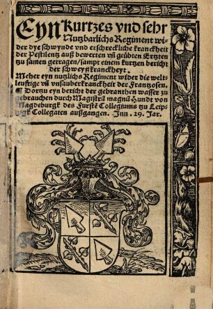 Eyn kurtzes und sehr nutzbarlichs Regiment wider dye schwynde und erschreckliche Kranckheit der Pestilentz ... : Meher eyn nutzlichs Regiment wider die ... Kranckheit der Frantzosen ...