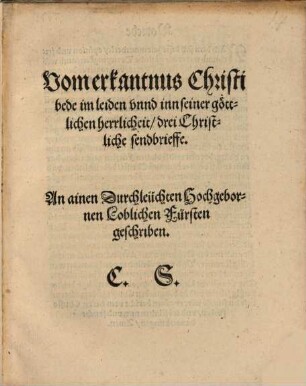 Vom erkantnus Christi bede im leiden vnnd inn seiner göttlichen herrlichkeit, drei Christliche sendbrieffe