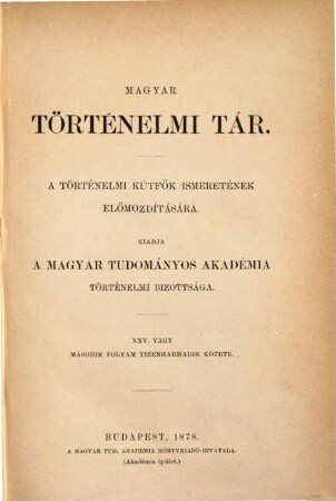 Magyar történelmi tár : a történelmi kútfők ismeretének előmozdítására, 25. 1878 = N.F., Bd. 13