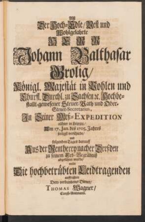 Alß Der Hoch-Edle/ Vest und Wohlgelahrte Herr Johann Balthasar Grolig/ ... allhier in Leipzig/ Am 17. Jan. des 1705. Jahres seeligst verschiede ... wolte Die hochbetrübten Leidtragenden auffrichten