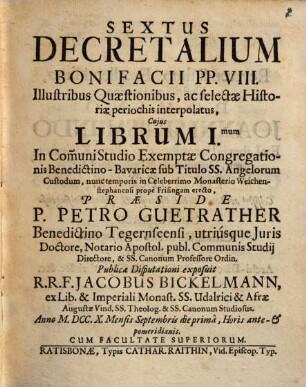 Sextus Decretalium Bonifacii PP. VIII. illustribus quaestionibus, ac selectae historiae periochis interpolatus