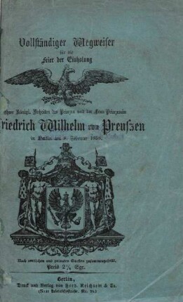Vollständiger Wegweiser für die Feier der Einholung Ihrer Königl. Hoheiten des Prinzen und der Frau Prinzessin Friedrich Wilhelm von Preussen in Berlin am 8. Februar 1858