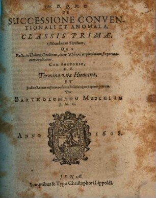 Conclusionum Civilium, De Successione Conventionali Et Anomala, Classis Prima : Tractans I. In Genere: Quid sit Succeßio Anomala, sive Irregularis & Pactitia; quaeq[ue] praecipua eius capita: quatenus etiam pactis deferatur Haereditas. II. In Specie de Iuratis & Usitatis Filiarum Renunciationibus. III. De Unione seu Pariatione prolium diversi Matrimonii ad succeßionem ; Cum Indice Quaestionum & Rerum, ex Iureconsultorum Politicorumque Doctrina sedulo digestarum