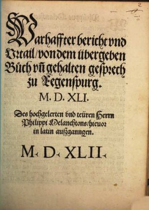 Warhaffter bericht vnd Vrtail von dem übergeben Buch vn[d] gehalten gesprech zu Regenspurg. M.D.XLI.