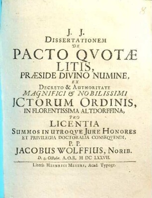 Dissertationem De Pacto Qvotae Litis, ... Pro Licentia Summos In Utroqve Jure Honores Et Privilegia Doctoralia Conseqvendi, P. P. Jacobus Wolffius