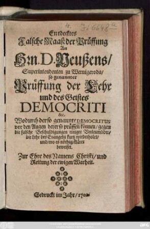 Entdecktes Falsche Maaß der Prüffung An Hrn. D. Neußens, Superintendenten zu Wernigeroda, so genannter Prüffung der Lehr und des Geistes Democriti &c. Wodurch der so genannte Democritus vor den Augen derer so prüffen können, gegen die falsche Beschuldigungen einiger Verleumbder, die Lehr des Evangelii kurtz wiederholet, und, wo es nöthig, klärer beweiset