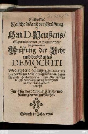 Entdecktes Falsche Maaß der Prüffung An Hrn. D. Neußens, Superintendenten zu Wernigeroda, so genannter Prüffung der Lehr und des Geistes Democriti &c. Wodurch der so genannte Democritus vor den Augen derer so prüffen können, gegen die falsche Beschuldigungen einiger Verleumbder, die Lehr des Evangelii kurtz wiederholet, und, wo es nöthig, klärer beweiset