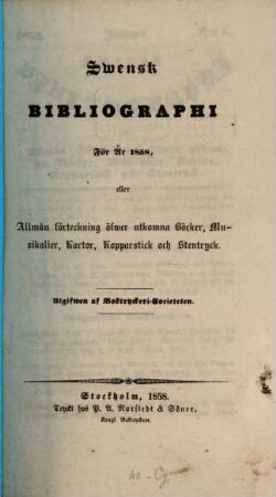 Svensk bibliographi för år ... eller Allmän Förteckning öfwer utkomna Böcker, Musikalier, Kartor, Kopparstick och Stentryck. 1858