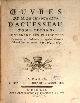 Oeuvres De M. Le Chancelier D'Aguesseau, 2. Contenant Les Plaidoyers Prononcés au Parlement en qualité d'Avocat Général dans les années 1691, 1692, 1693