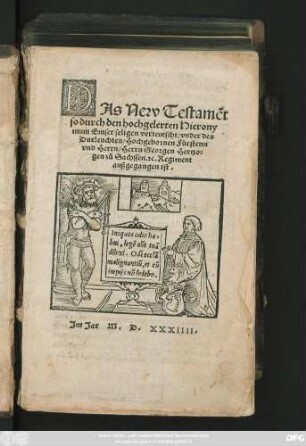 DAs New Testamẽt || so durch den hochgelerten Hierony||mum Emser seligen verteutscht/ vnder des || Durleuchten/ Hochgebornen Fůrstenn || vnd Herrn/ Herrn Georgen Hertzo=||gen zů Sachssen. #[et]c. Regiment || außgegangen ist.||