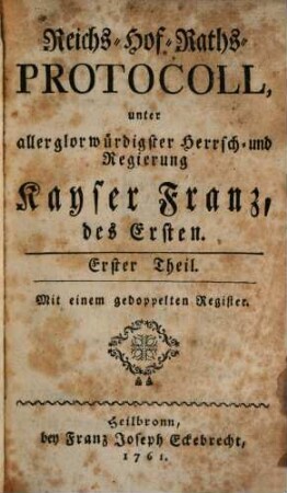 Reichs-Hofraths-Protocoll unter ... Regierung ... Franz des Ersten. 1