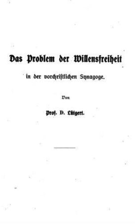 Das Problem der Willensfreiheit in der vorchristlichen Synagoge / von D. Lütgert