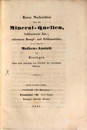 Kurze Nachrichten über die Mineral-Quellen, kohlensauren Gas-, salzsauren Dampf- und Schlammbäder, so wie über die Molken-Anstalt zu Kissingen : nebst einer Anleitung zum Gebrauch des versendeten Rakoczy