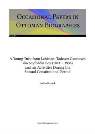 A Young Turk from Lehistan: Tadeusz Gasztowtt aka Seyfeddin Bey (1881 - 1936) and his Activities During the Second Constitutional Period (1908 - 1918)