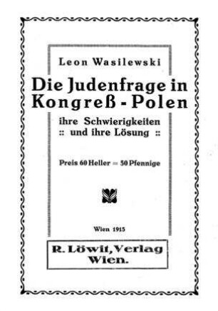 Die Judenfrage in Kongreß-Polen : ihre Schwierigkeiten und ihre Lösung / von Leon Wasilewski