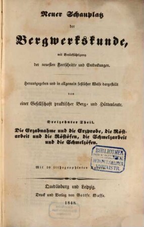 Neuer Schauplatz der Bergwerkskunde : mit Berücksichtigung der neuesten Fortschritte und Entdeckungen. 13, Die Erzabnahme und die Erzprobe, die Röstarbeit und die Röstöfen, die Schmelzarbeit und die Schmelzöfen