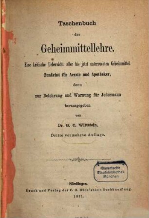 Taschenbuch der Geheimmittellehre : eine kritische Übersicht aller bis jetzt untersuchten Geheimmittel ; zunächst für Ärzte und Apotheker, dann zur Belehrung und Warnung für Jedermann