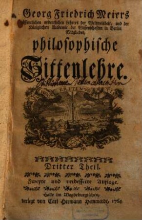 Georg Friedrich Meiers, öffentlichen ordentlichen Lehrers der Weltweisheit, und der Königlichen Academie der Wissenschaften in Berlin Mitgliedes, philosophische Sittenlehre, 3