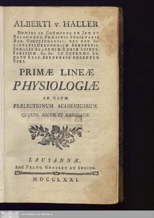 Alberti v. Haller Domini In Goumoens Le Jux Et Eclagnens. Præsidis Societatis Reg. Goettingensis ... Primæ Lineæ Physiologiæ In Usum Praelectionum Academicarum