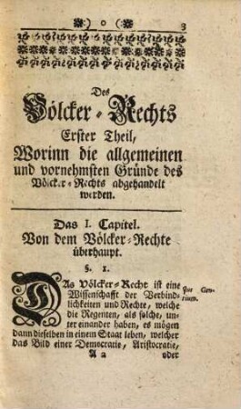 Völcker-Recht, Worinn die vornehmsten Verbindlichkeiten und Rechte der Könige, Monarchen, Regenten und Völcker, So wohl nach dem Nothwendigen als willkührlichen und Gewohnheits-Völcker-Rechte aus dem Wesen und der Natur derselben entwickelt werden : Nebst einem Anhange eines kurtzen Entwurffs des Kriegs- Friedens- und Gesandtschaffts-Rechts