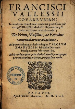 Francisci Vallessii Covarravbiani ... De Vrinis, Pulsibus, ac Febribus compendiariæ tractationes