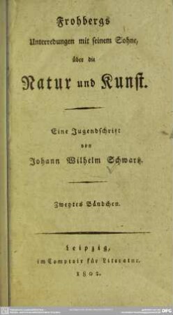 2: Frohbergs Unterredungen mit seinem Sohne über die Natur und Kunst : eine Jugendschrift von Johann Wilhelm Schwarz