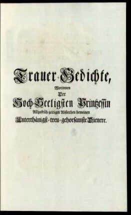 Trauer-Gedichte, Worinnen Der Hoch-Seeligsten Printzessin Allzufrüh-zeitiges Absterben beweinen Unthertänigst-treu-gehorsamste Dienere