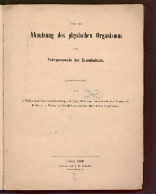 Ueber die Abnutzung des physischen Organismus beim Fahrpersonale der Eisenbahnen : mit besonderem Bezug auf den in Wiek's deutscher Gewerbezeitung Jahrgang 1860 vom Eisenbahndirector Finanzrath Freiherrn v. Weber veröffentlichten Aufsatz über diesen Gegenstand