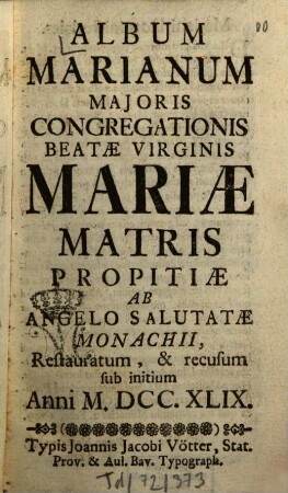 Album Marianum Majoris Congregationis Beatae Virginis Mariae Matris Propitiae ab Angelo Salutatae Monachii. 1749