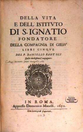 Della vita e dell'Istituto di S. Ignatio, fondatore della Compagnia di Giesu' libri cinque