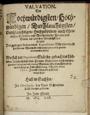 Valvation. Der Hochwürdigsten/ Hochwürdigen/ Durchlauchtigsten/ Durchlauchtigen/ Hochgebornen/ auch Ehrnvesten/ Ersamen/ und Wolweisen der Fürsten und Stände des Löblichen Nidersächsischen Creyses Der geringen kleinen unnd Reprobirten Müntzsorten ... : Wie sich der Deputirten Stände/ gedachtes Löblichen Niedersächsischen Creyses Gesandten nach vorhergehender Valvation der GeneralWardinen ... zu Halberstadt den 25. Octobris Anno 1622. ... vorglichen