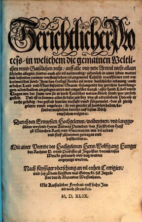Gerichtlicher Process, in welichem die gemainen Weltlichen vnnd Gaistlichen recht, auff alle vnd yede Articul nicht allain schlecht allegirt, sondern auch als vil notwendig, ordentlich in ainer jeden materi mit besonder rainem, verstentlichen vn[d] angeneme[n] Teutsch tranßferiert vnd verdolmetschet seind: ... : Gerichtlicher Process, in welichem die gemainen Weltlichen unnd Gaistlichen recht, auff alle und jede Articul nicht allain schlecht allegirt, sondern auch als vil notwendig, ordentlich in ainer jeden materi mit besonder rainem, verstentlichen un[d] angeneme[n] Teutsch tranßferiert und verdolmetschet seind: ...