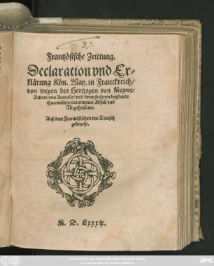 Frantzösische Zeittung.|| Declaration vnd Er=||klärung Kön.May.in Franckreich/|| von wegen des Hertzogen von Mayne/|| Ritters von Aumalle/ vnd deren so jhnen beystandt || thun wöllen/ vornemmen Abfall vnd || Vngehorsame.|| Auß dem Frantzösischen ins Teutsch || gebracht.||