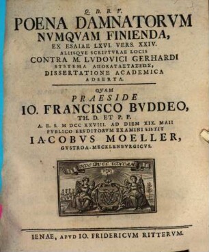 Poena Damnatorvm Nvmqvam Finienda, Ex Esaiae LXVI. Vers. XXIV. Aliisqve Scriptvrae Locis Contra Lvdovici Gerhardi Systema Apokatastaseōs, Dissertatione Academica Adserta