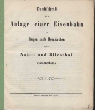 Denkschrift über die Anlage einer Eisenbahn von Bingen nach Neunkirchen zum Anschlusse an die Pariser Bahn durch das Nahe- und Bliesthal (Nahe-Eisenbahn)