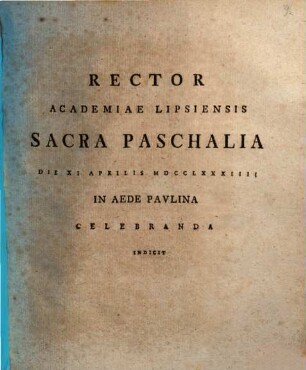 Rector Academiae Lipsiensis Sacra paschalia d. XI. Apr. 1784 ... celebranda indicit : [inest exemplum cogitandi de religione, nominatim de officiis, ex cap. XIV. Epistolae Pauli ad Romanos depromptum]