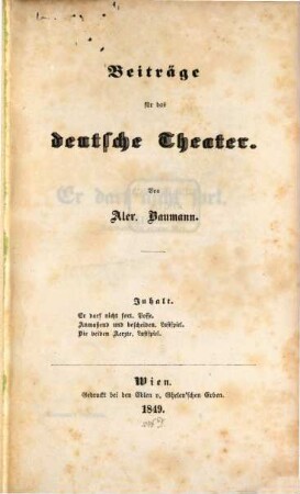 Beiträge für das deutsche Theater : Er darf nicht fort. Posse. Anmassend und bescheiden. Lustspiel. Die beiden Aerzte. Lustspiel.